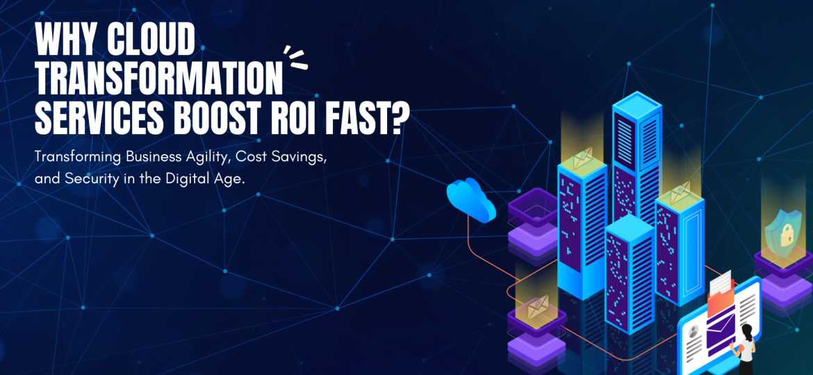 Why Cloud Transformation Services Boost ROI Fast